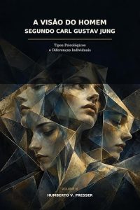 Tipos Psicológicos e Diferenças Individuais: Como Carl Gustav Jung Explica as Diferentes Formas de Pensar, Sentir e Perceber o Mundo